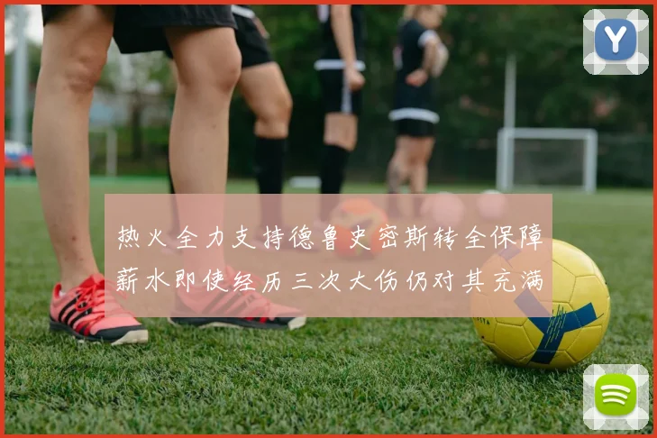 热火全力支持德鲁史密斯转全保障薪水即使经历三次大伤仍对其充满信心